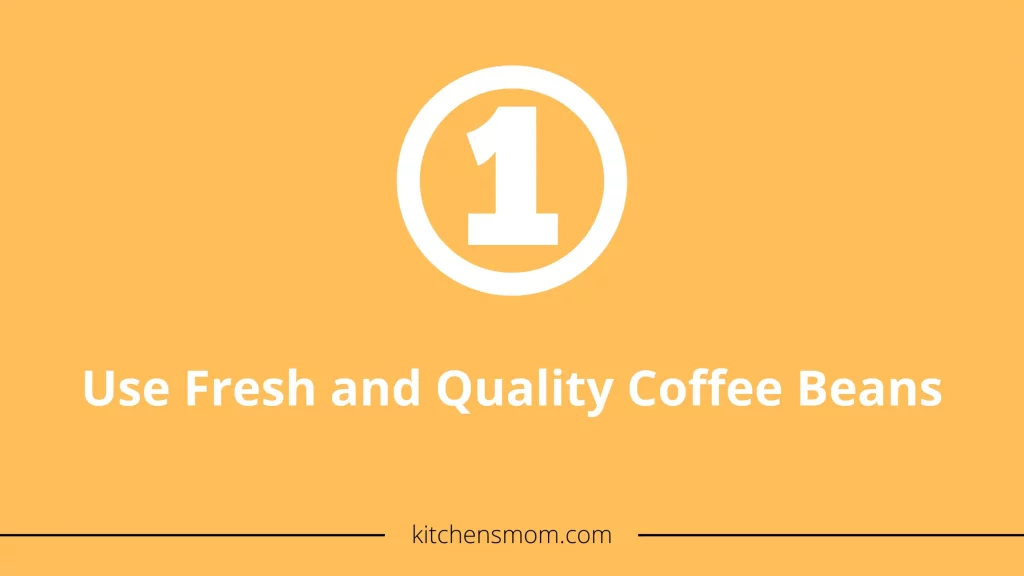 Use Fresh and Quality Coffee Beans