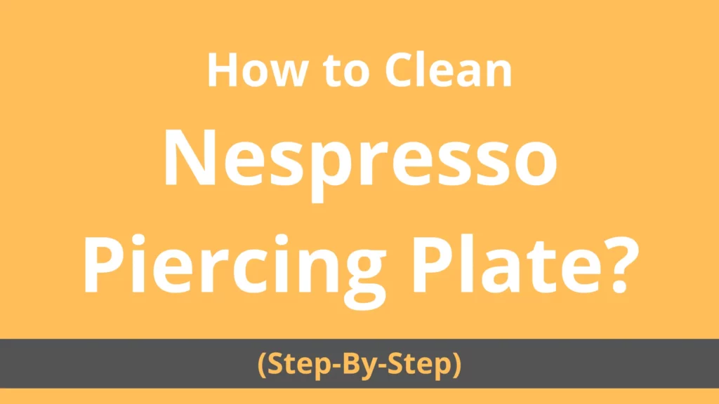 How to Clean Nespresso Piercing Plate