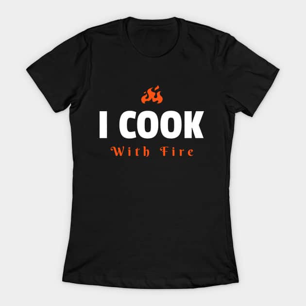 I Cook With Fire T-Shirt